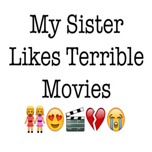 My Sister Likes Terrible Movies!
