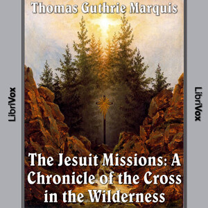 Chronicles of Canada Volume 04 - Jesuit Missions: A Chronicle of the Cross in the Wilderness by  Thomas Guthrie Marquis (1864 - 1936)