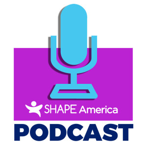 SHAPE America’s Podcast - Professional Development for Health & Physical Education Teachers