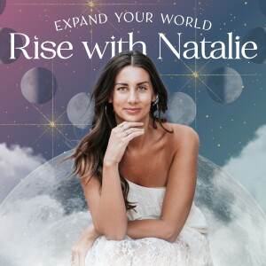 Rise With Natalie: Expand Your World with Astrology, Spirituality and Soul Evolution
