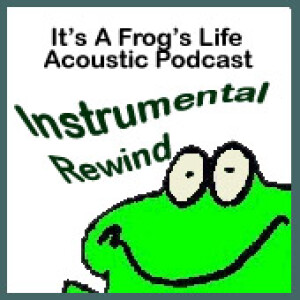 Instrumental Rewind Archives - It's A Frog's Life Acoustic Podcast