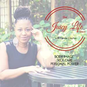 The Juicy Life: Body Image | Self Care | Personal Power