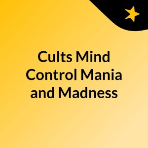 Cults: Mind Control, Mania and Madness