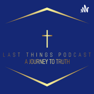 The Last Things Podcast: A Journey to Truth