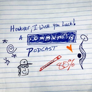 However, I Wish You Luck: A "Community" Podcast