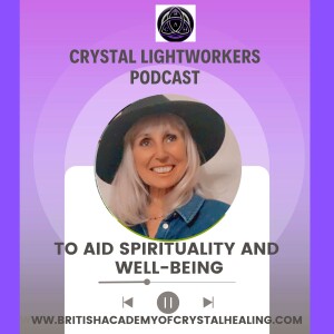 Crystal Lightworkers Podcast To Aid Spirituality and Wellbeing