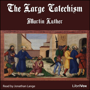 Large Catechism (Version 2), The by Martin Luther (1483 - 1546)
