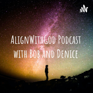 Align With God Podcast with Bob and Denice