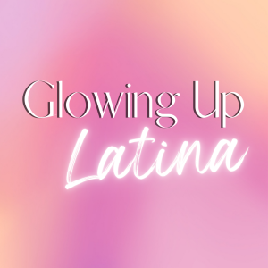 Glowing Up Latina