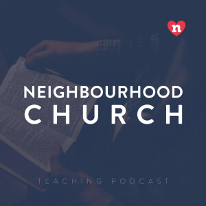 Neighbourhood Church Teaching Podcast