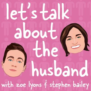 Let’s Talk About The Husband with Zoe Lyons and Stephen Bailey