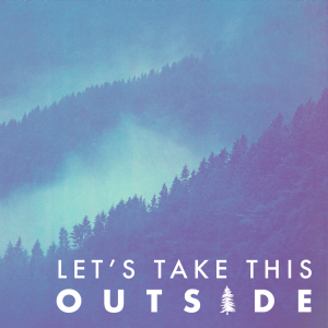 Let’s Take This Outside