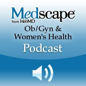Medscape Ob/Gyn & Women's Health Podcast