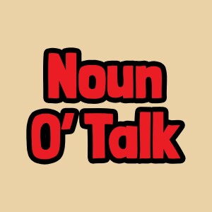 Noun O’ Talk