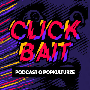 Clickbait. Podcast o popkulturze