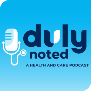 Duly Noted, A Health and Care Podcast