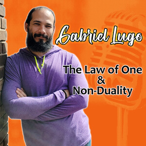 The Law of One & Non-Duality w/ Gabriel Lugo