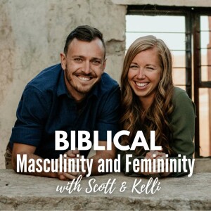 Biblical Masculinity & Femininity with Scott and Kelli