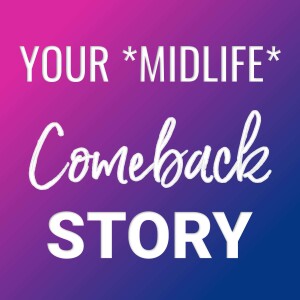 Your *Midlife* Comeback Story