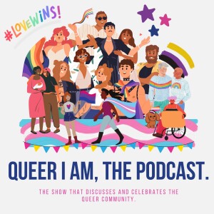 Queer I Am, The Podcast.