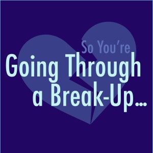 So, You’re Going Through a Break-up