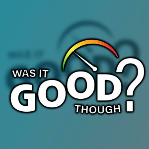 Was It Good Though? Podcast