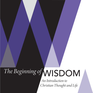 The Beginning of Wisdom: An Introduction to Christian Thought and Life