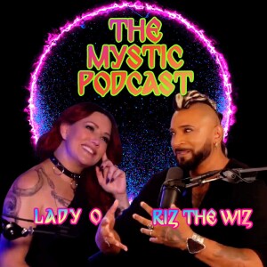 The Mystic Podcast with Psychic Riz the Wiz and Empath Lady O
