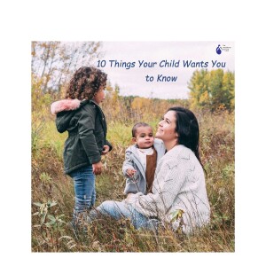 The Attachment Network of Manitoba presents... Ten Things Your Child Wants You to Know
