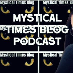 Mystical Times Blog Podcast