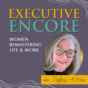 Executive Encore: Women Remastering Life and Work - 40s, 50s, 60s, and Beyond
