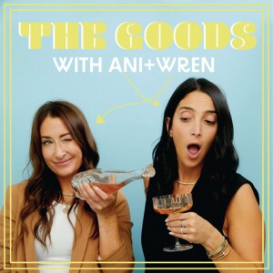 THE GOODS with Ani + Wren