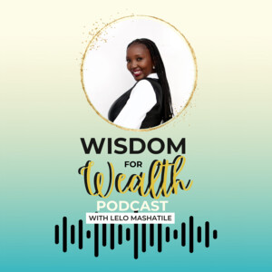 The Wisdom For Wealth Podcast with Lelo Mashatile