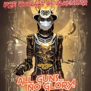 P2E OutLaws Of AlkenStar "All Guns, No Glory!" Podcast