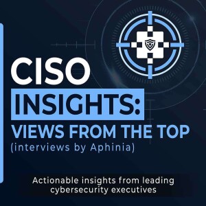 CISO Insights - Views from the Top - CISO Interview by Aphinia