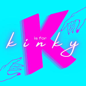 K is for Kinky!