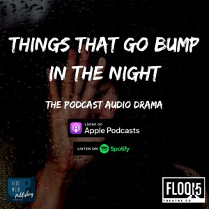 THINGS THAT GO BUMP IN THE NIGHT: THE PODCAST AUDIO DRAMA