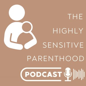 The Highly Sensitive Parenthood Podcast