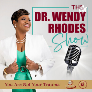”You Are Not Your Trauma” on The Dr. Wendy Rhodes Show