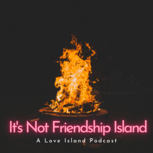 It's Not Friendship Island - A Love Island Recap Podcast