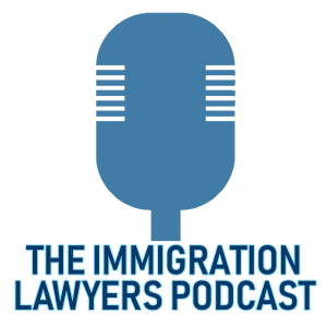 The Immigration Lawyers Podcast | Discussing Visas, Green Cards & Citizenship: Practice & Policy