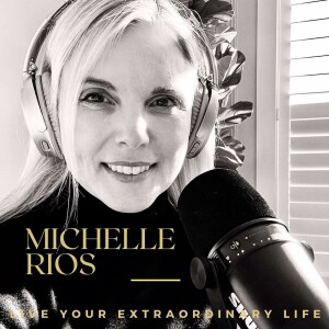 Live Your Extraordinary Life With Michelle Rios