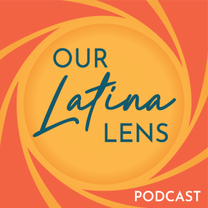Our Latina Lens Podcast
