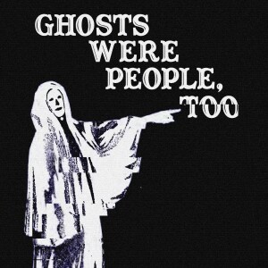 Ghosts Were People Too