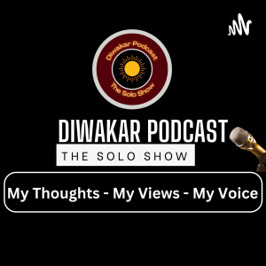 DIWAKAR PODCAST - THE SOLO SHOW