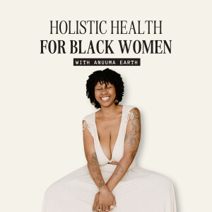 Holistic Health for Black Women with Anuuma Earth