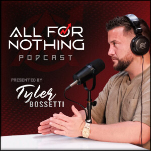 All For Nothing Podcast - Presented By Tyler Bossetti