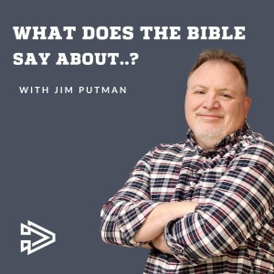 What Does The Bible Say About...? with Jim Putman