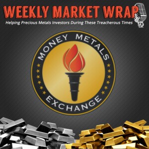 Money Metals’ Weekly Market Wrap Podcast
