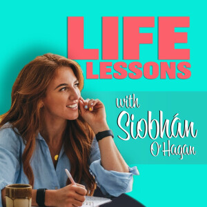 Life Lessons with Siobhan O’Hagan